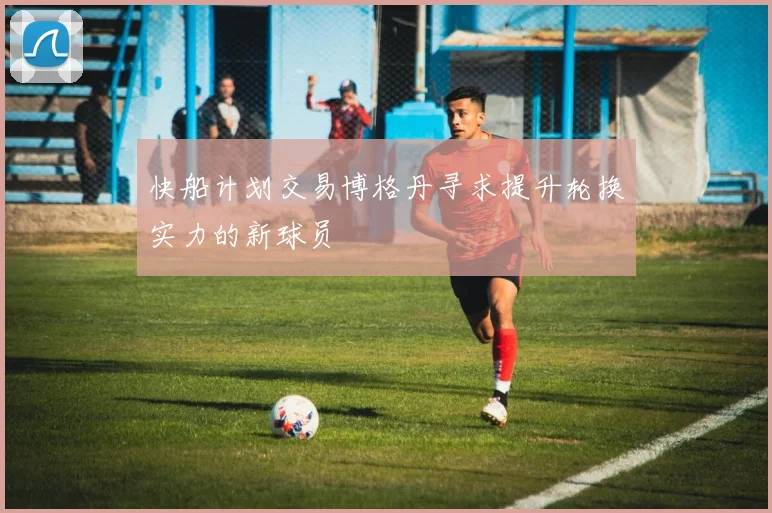 快船计划交易博格丹寻求提升轮换实力的新球员