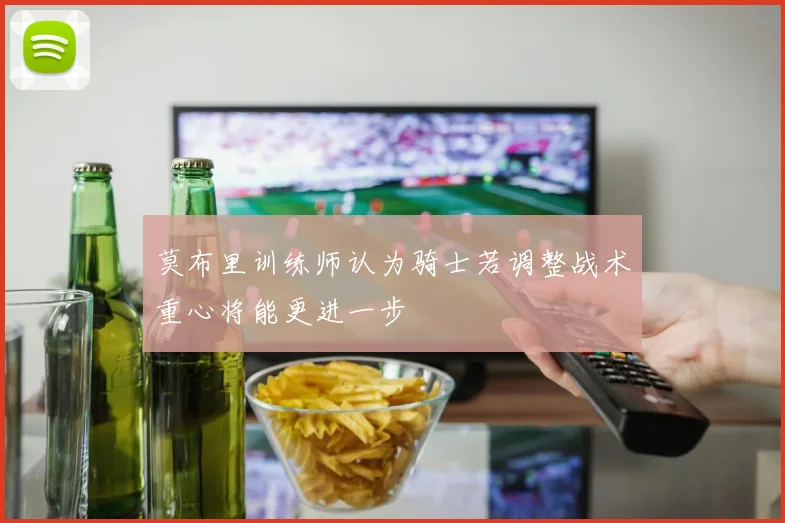 莫布里训练师认为骑士若调整战术重心将能更进一步