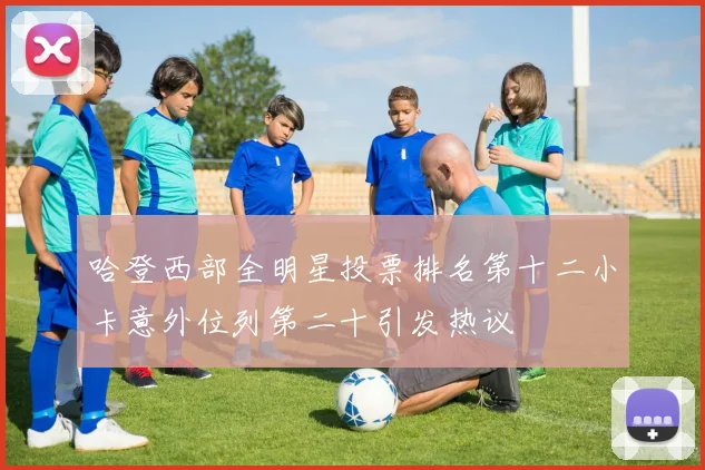 哈登西部全明星投票排名第十二小卡意外位列第二十引发热议